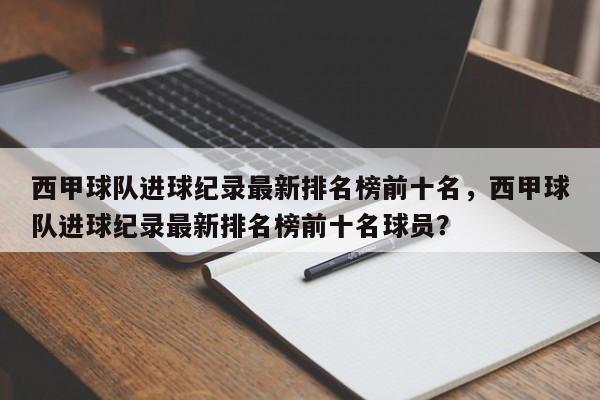 西甲球队进球纪录最新排名榜前十名,西甲球队进球纪录最新排名榜前十名球员?