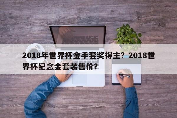 2018年世界杯金手套奖得主?2018世界杯纪念金套装售价?