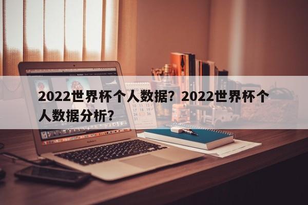 2022世界杯个人数据?2022世界杯个人数据分析?