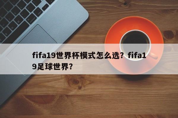 fifa19世界杯模式怎么选?fifa19足球世界?