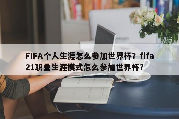 FIFA个人生涯怎么参加世界杯?fifa21职业生涯模式怎么参加世界杯?