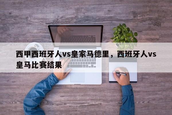 西甲西班牙人vs皇家马德里,西班牙人vs皇马比赛结果