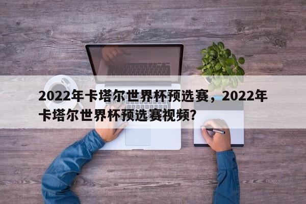 2022年卡塔尔世界杯预选赛,2022年卡塔尔世界杯预选赛视频?