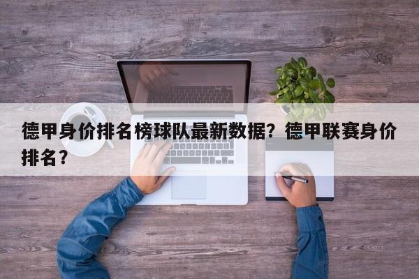 德甲身价排名榜球队最新数据?德甲联赛身价排名?