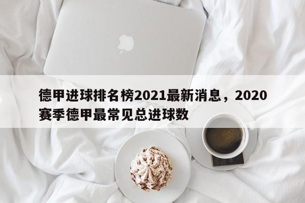 德甲进球排名榜2021最新消息,2020赛季德甲最常见总进球数