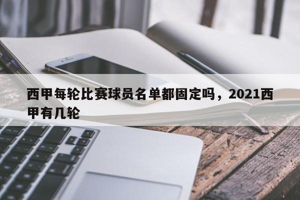 西甲每轮比赛球员名单都固定吗,2021西甲有几轮