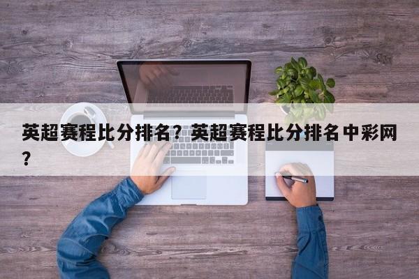 英超赛程比分排名?英超赛程比分排名中彩网?