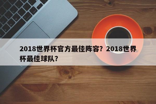 2018世界杯官方最佳阵容?2018世界杯最佳球队?
