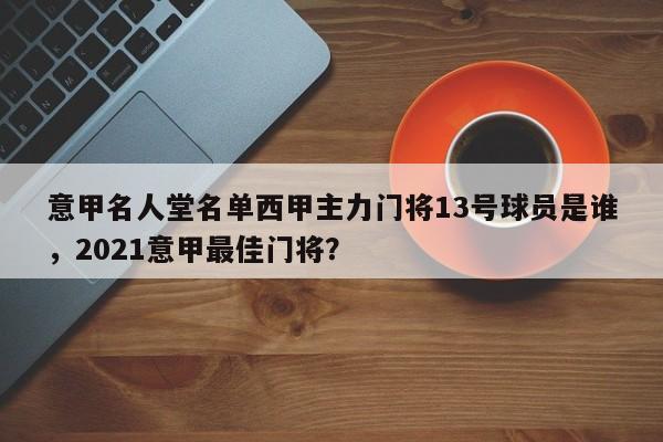 意甲名人堂名单西甲主力门将13号球员是谁,2021意甲最佳门将?