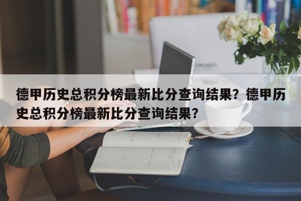 德甲历史总积分榜最新比分查询结果?德甲历史总积分榜最新比分查询结果?