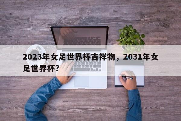 2023年女足世界杯吉祥物,2031年女足世界杯?