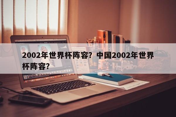 2002年世界杯阵容?中国2002年世界杯阵容?