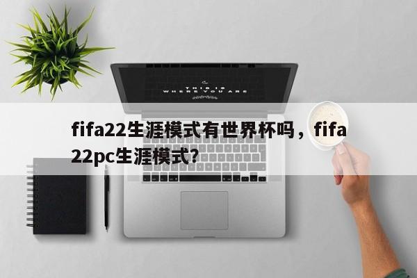 fifa22生涯模式有世界杯吗,fifa22pc生涯模式?