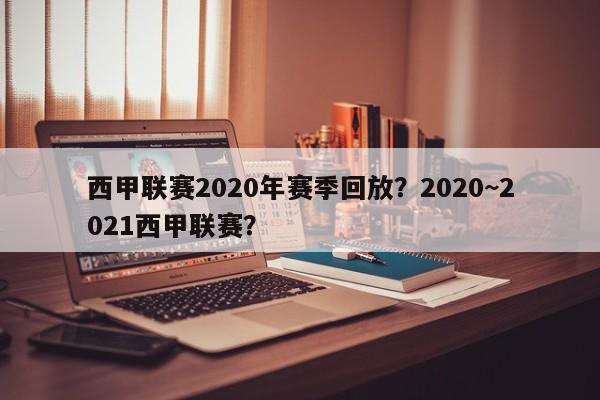 西甲联赛2020年赛季回放?2020~2021西甲联赛?