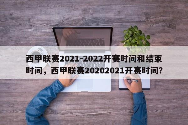 西甲联赛2021-2022开赛时间和结束时间,西甲联赛20202021开赛时间?