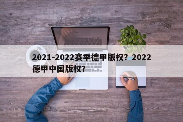 2021-2022赛季德甲版权?2022德甲中国版权?