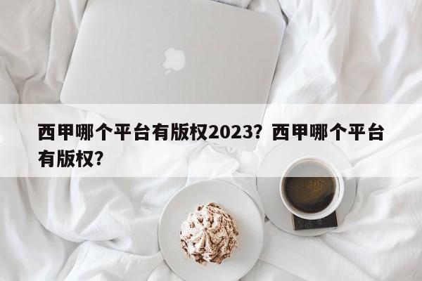 西甲哪个平台有版权2023?西甲哪个平台有版权?