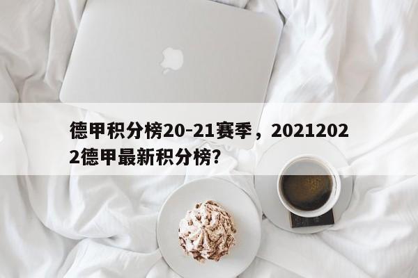 德甲积分榜20-21赛季,20212022德甲最新积分榜?