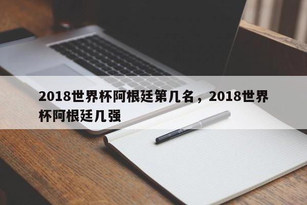 2018世界杯阿根廷第几名,2018世界杯阿根廷几强