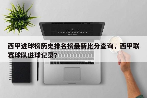 西甲进球榜历史排名榜最新比分查询,西甲联赛球队进球记录?