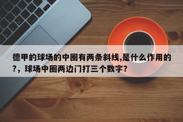 德甲的球场的中圈有两条斜线,是什么作用的?,球场中圈两边门打三个数字?