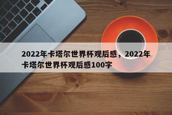 2022年卡塔尔世界杯观后感,2022年卡塔尔世界杯观后感100字
