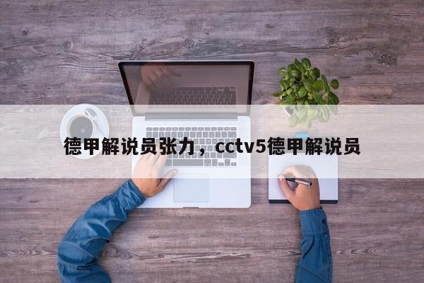 德甲解说员张力，cctv5德甲解说员