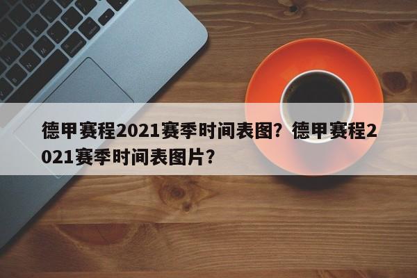 德甲赛程2021赛季时间表图?德甲赛程2021赛季时间表图片?