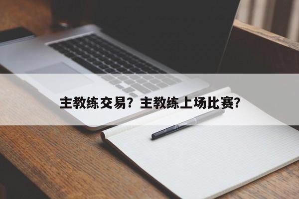 主教练交易？主教练上场比赛？