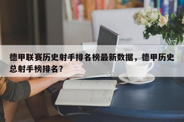 德甲联赛历史射手排名榜最新数据，德甲历史总射手榜排名？