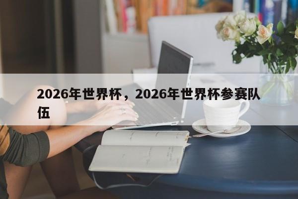 2026年世界杯，2026年世界杯参赛队伍
