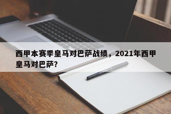 西甲本赛季皇马对巴萨战绩,2021年西甲皇马对巴萨?