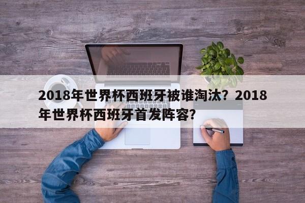 2018年世界杯西班牙被谁淘汰?2018年世界杯西班牙首发阵容?