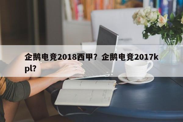 企鹅电竞2018西甲？企鹅电竞2017kpl？