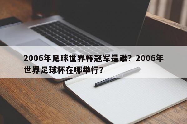 2006年足球世界杯冠军是谁？2006年世界足球杯在哪举行？