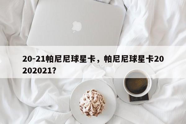 20-21帕尼尼球星卡，帕尼尼球星卡20202021？