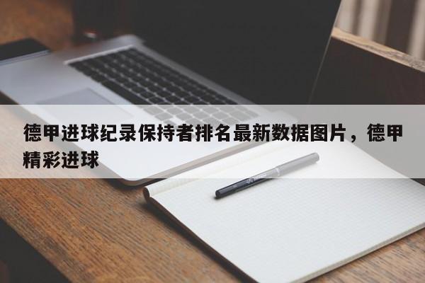 德甲进球纪录保持者排名最新数据图片，德甲精彩进球