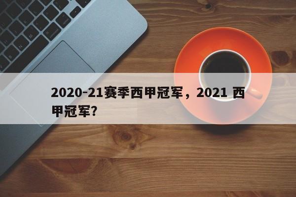 2020-21赛季西甲冠军,2021 西甲冠军?