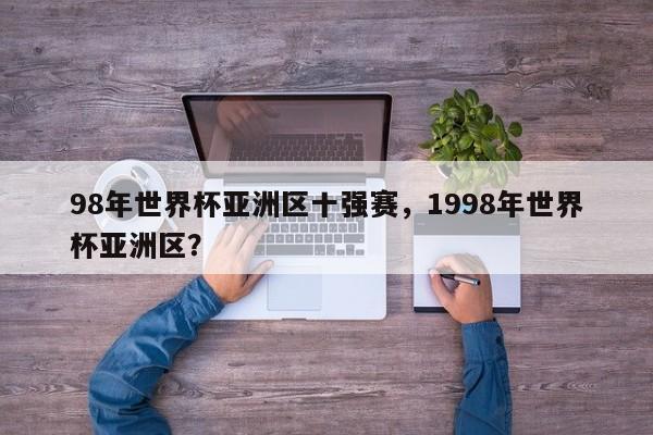 98年世界杯亚洲区十强赛，1998年世界杯亚洲区？