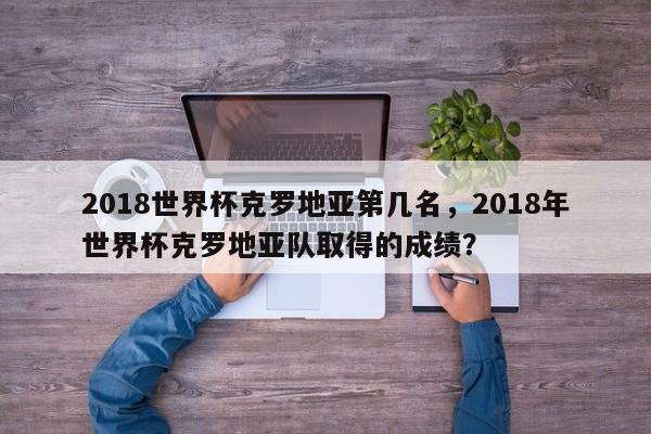 2018世界杯克罗地亚第几名,2018年世界杯克罗地亚队取得的成绩?