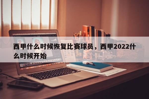 西甲什么时候恢复比赛球员,西甲2022什么时候开始