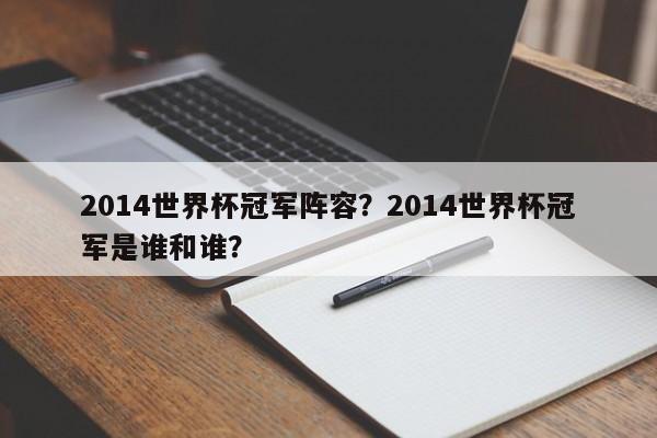 2014世界杯冠军阵容？2014世界杯冠军是谁和谁？