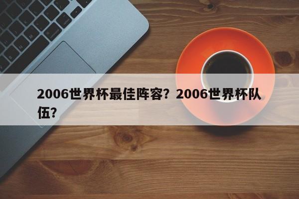2006世界杯最佳阵容？2006世界杯队伍？