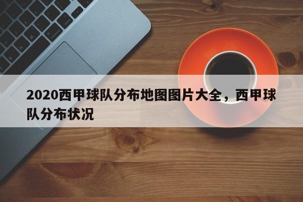 2020西甲球队分布地图图片大全，西甲球队分布状况