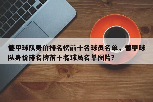 德甲球队身价排名榜前十名球员名单，德甲球队身价排名榜前十名球员名单图片？