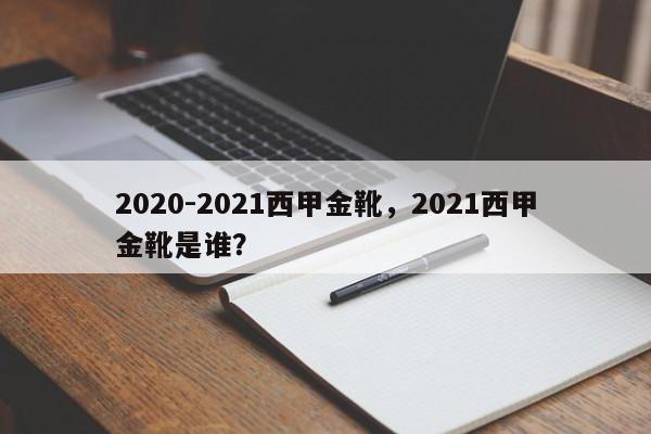 2020-2021西甲金靴，2021西甲金靴是谁？