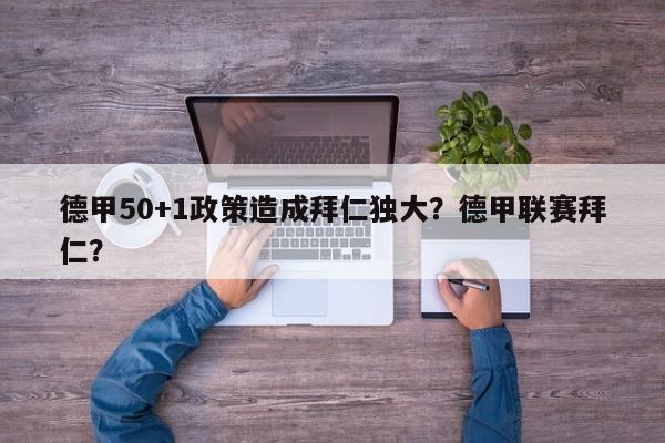 德甲50+1政策造成拜仁独大？德甲联赛拜仁？