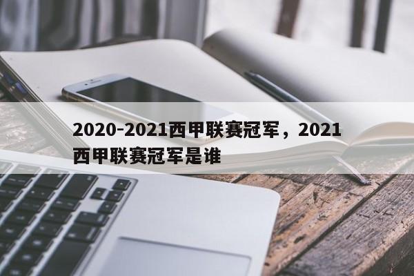 2020-2021西甲联赛冠军,2021西甲联赛冠军是谁