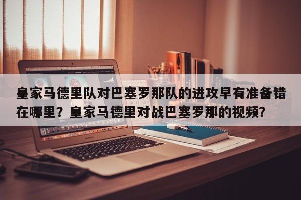 皇家马德里队对巴塞罗那队的进攻早有准备错在哪里？皇家马德里对战巴塞罗那的视频？