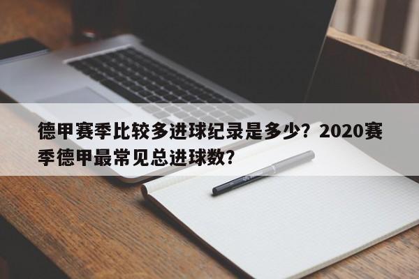 德甲赛季比较多进球纪录是多少？2020赛季德甲最常见总进球数？